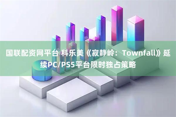 国联配资网平台 科乐美《寂静岭：Townfall》延续PC/PS5平台限时独占策略